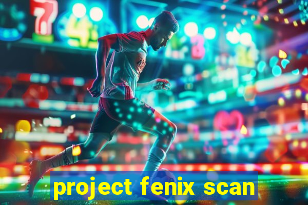 project fenix scan